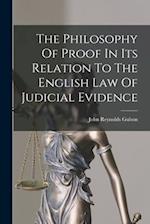 The Philosophy Of Proof In Its Relation To The English Law Of Judicial Evidence 
