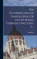 Die Österreichische Handelspolitik Unter Maria Theresia und Josef Ii...