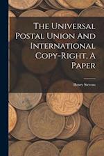 The Universal Postal Union And International Copy-right, A Paper 