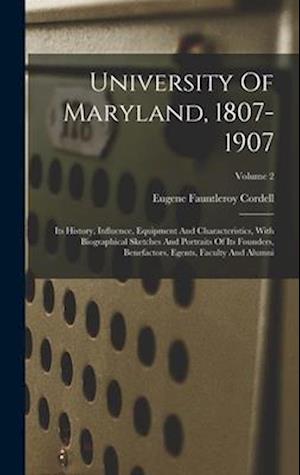 University Of Maryland, 1807-1907: Its History, Influence, Equipment And Characteristics, With Biographical Sketches And Portraits Of Its Founders, Be