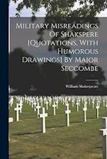 Military Misreadings Of Shakspere [quotations, With Humorous Drawings] By Major Seccombe 