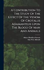 A Contribution To The Study Of The Effect Of The Venom Of Crotalus Adamanteus Upon The Blood Of Man And Animals 