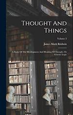 Thought And Things: A Study Of The Development And Meaning Of Thought, Or Genetic Logic; Volume 3 