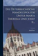Die Österreichische Handelspolitik Unter Maria Theresia und Josef Ii...