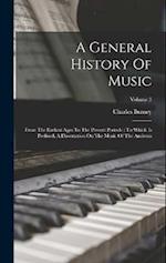 A General History Of Music: From The Earliest Ages To The Present Periode : To Which Is Prefixed, A Dissertation On The Music Of The Ancients; Volume 