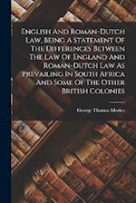 English And Roman-dutch Law, Being A Statement Of The Differences Between The Law Of England And Roman-dutch Law As Prevailing In South Africa And Som