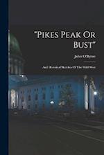 "pikes Peak Or Bust": And Historical Sketches Of The Wild West 