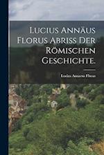 Lucius Annäus Florus Abriß der römischen Geschichte.