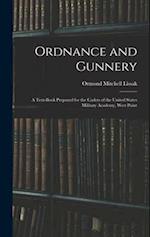Ordnance and Gunnery; a Text-book Prepared for the Cadets of the United States Military Academy, West Point 