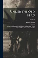 Under the Old Flag; Recollections of Military Operations in the War for the Union, the Spanish War, the Boxer Rebellion, Etc; Volume 02 