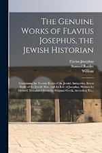 The Genuine Works of Flavius Josephus, the Jewish Historian: Containing the Twenty Books of the Jewish Antiquities, Seven Books of the Jewish War, and