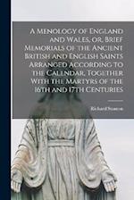 A Menology of England and Wales, or, Brief Memorials of the Ancient British and English Saints Arranged According to the Calendar, Together With the M