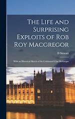 The Life and Surprising Exploits of Rob Roy Macgregor: With an Historical Sketch of the Celebrated Clan McGregor 
