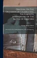 Oration, On The Occasion Of Celebrating The Fortieth Anniversary Of The Battle Of Lake Erie: Delivered On The Tenth Of September, 1853, In Newport, R.