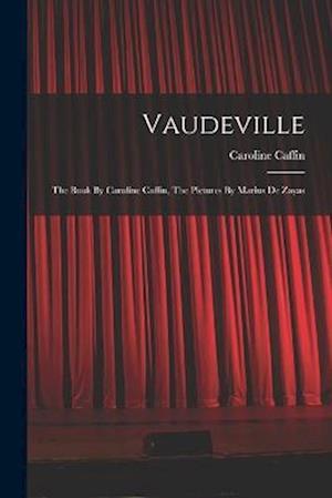 Vaudeville: The Book By Caroline Caffin, The Pictures By Marius De Zayas