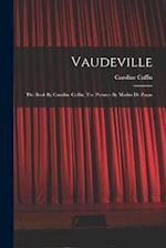 Vaudeville: The Book By Caroline Caffin, The Pictures By Marius De Zayas 