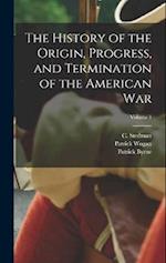 The History of the Origin, Progress, and Termination of the American War; Volume 1 