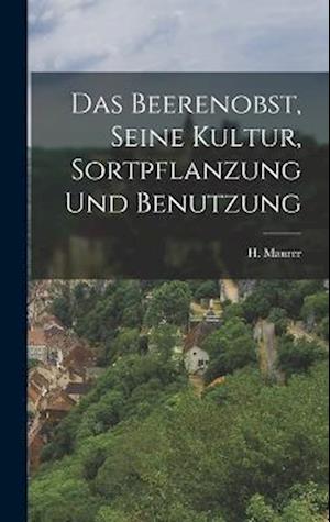 Das Beerenobst, seine Kultur, Sortpflanzung und Benutzung