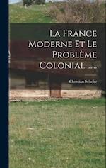 La France Moderne Et Le Problème Colonial ......