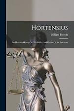 Hortensius: An Historical Essay On The Office And Duties Of An Advocate 