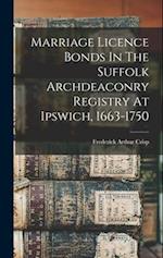 Marriage Licence Bonds In The Suffolk Archdeaconry Registry At Ipswich, 1663-1750 