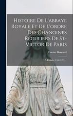 Histoire De L'abbaye Royale Et De L'ordre Des Chanoines Réguliers De St-victor De Paris