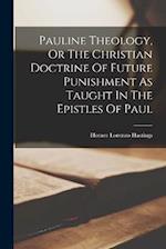 Pauline Theology, Or The Christian Doctrine Of Future Punishment As Taught In The Epistles Of Paul 