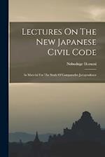 Lectures On The New Japanese Civil Code: As Material For The Study Of Comparative Jurisprudence 