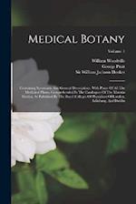 Medical Botany: Containing Systematic And General Descriptions, With Plates Of All The Medicinal Plants, Comprehended In The Catalogues Of The Materia