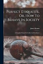 Perfect Etiquette, Or, How To Behave In Society