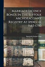 Marriage Licence Bonds In The Suffolk Archdeaconry Registry At Ipswich, 1663-1750 