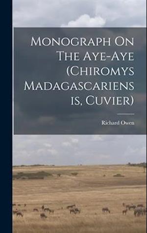 Monograph On The Aye-aye (chiromys Madagascariensis, Cuvier)