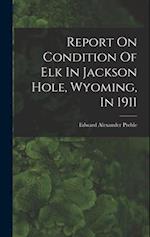 Report On Condition Of Elk In Jackson Hole, Wyoming, In 1911 