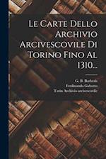 Le Carte Dello Archivio Arcivescovile Di Torino Fino Al 1310...