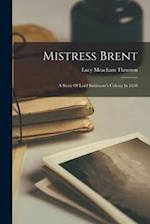 Mistress Brent: A Story Of Lord Baltimore's Colony In 1638 