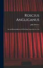 Roscius Anglicanus: Or, An Historical Review Of The Stage From 1660 To 1706 
