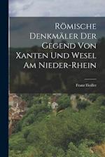 Römische Denkmäler der Gegend von Xanten und Wesel am Nieder-Rhein