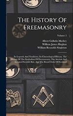 The History Of Freemasonry: Its Legends And Traditions, Its Chronological History. The History Of The Symbolism Of Freemasonry, The Ancient And Accept