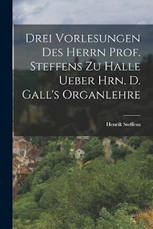 Drei Vorlesungen des Herrn Prof. Steffens zu Halle ueber Hrn. D. Gall's Organlehre