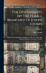 The Descendants (by The Female Branches) Of Joseph Loomis: Who Came From Braintree, England, In The Year 1638, And Settled In Windsor, Connecticut In 