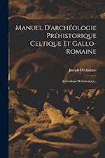 Manuel D'archéologie Préhistorique Celtique Et Gallo-romaine