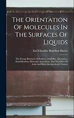 The Orientation Of Molecules In The Surfaces Of Liquids: The Energy Relations At Surfaces, Solubility, Adsorption, Emulsification, Molecular Associati