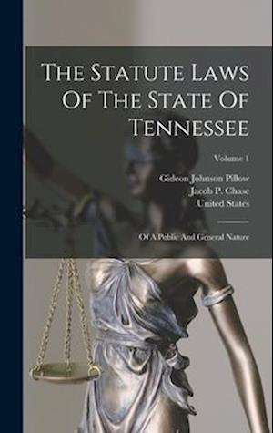 The Statute Laws Of The State Of Tennessee: Of A Public And General Nature; Volume 1