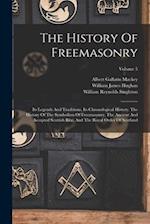 The History Of Freemasonry: Its Legends And Traditions, Its Chronological History. The History Of The Symbolism Of Freemasonry, The Ancient And Accept