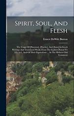 Spirit, Soul, And Flesh: The Usage Of [pneuma], [psyche], And [sarx] In Greek Writings And Translated Works From The Earliest Period To 225 A.d., And 