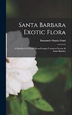 Santa Barbara Exotic Flora: A Handbook Of Plants From Foreign Countries Grown At Santa Barbara 
