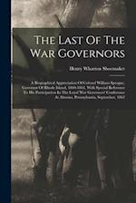 The Last Of The War Governors: A Biographical Appreciation Of Colonel William Sprague, Governor Of Rhode Island, 1860-1863, With Special Reference To 