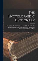 The Encyclopaedic Dictionary: A New Original Work Of Reference To All The Words In The English Language, With A Full Account Of Their Origin, Meaning,