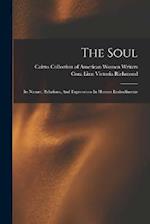 The Soul: Its Nature, Relations, And Expressions In Human Embodiments 