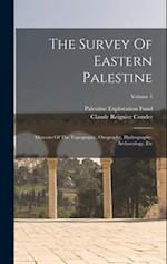 The Survey Of Eastern Palestine: Memoirs Of The Topography, Orography, Hydrography, Archaeology, Etc; Volume 1 